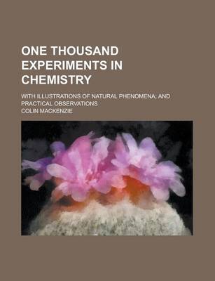 Book cover for One Thousand Experiments in Chemistry; With Illustrations of Natural Phenomena; And Practical Observations
