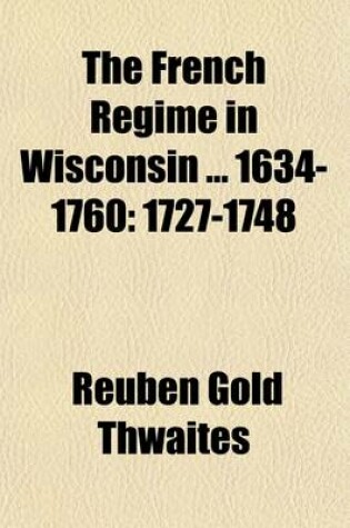 Cover of The French Regime in Wisconsin 1634-1760 (Volume 2); 1727-1748