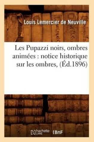 Cover of Les Pupazzi Noirs, Ombres Animees: Notice Historique Sur Les Ombres, (Ed.1896)