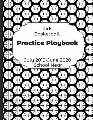 Book cover for Kids Basketball Practice Playbook July 2019 - June 2020 School Year