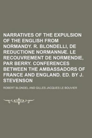 Cover of Narratives of the Expulsion of the English from Normandy. R. Blondelli, de Reductione Normanniae. Le Recouvrement de Normendie, Par Berry. Conferences Between the Ambassadors of France and England. Ed. by J. Stevenson