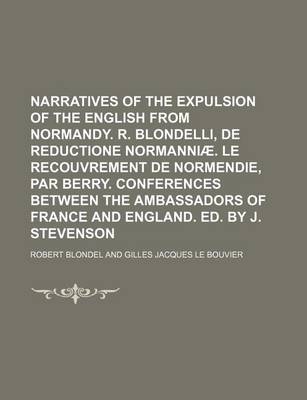 Book cover for Narratives of the Expulsion of the English from Normandy. R. Blondelli, de Reductione Normanniae. Le Recouvrement de Normendie, Par Berry. Conferences Between the Ambassadors of France and England. Ed. by J. Stevenson