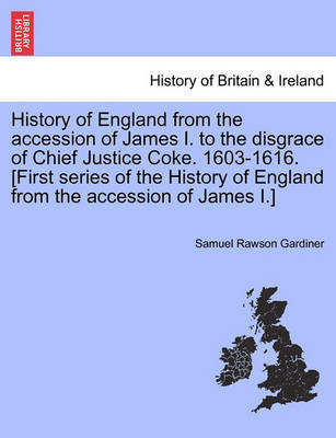 Book cover for History of England from the Accession of James I. to the Disgrace of Chief Justice Coke. 1603-1616. [First Series of the History of England from the Accession of James I.]