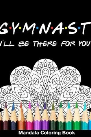 Cover of Gymnast I'll Be There For You Mandala Coloring Book