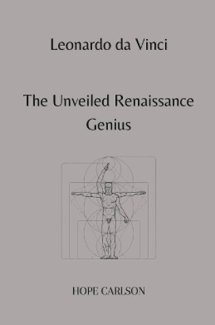 Cover of Leonardo da Vinci The Unveiled Renaissance Genius