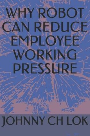 Cover of Why Robot Can Reduce Employee Working Pressure