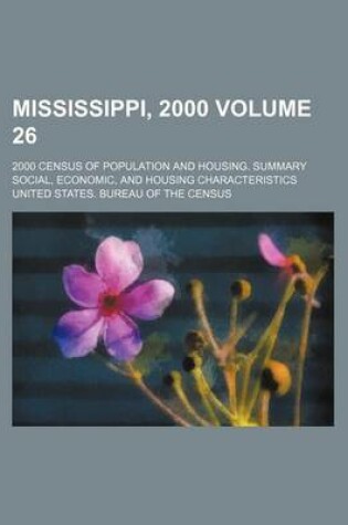 Cover of Mississippi, 2000 Volume 26; 2000 Census of Population and Housing. Summary Social, Economic, and Housing Characteristics