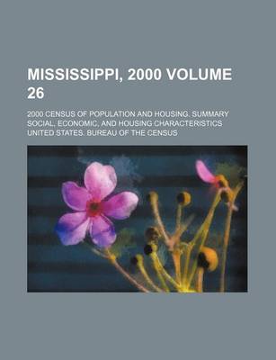 Book cover for Mississippi, 2000 Volume 26; 2000 Census of Population and Housing. Summary Social, Economic, and Housing Characteristics