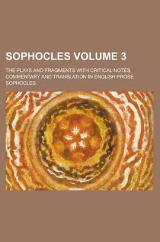 Cover of Sophocles; The Plays and Fragments with Critical Notes, Commentary and Translation in English Prose Volume 3