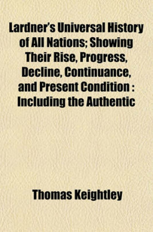 Cover of Lardner's Universal History of All Nations; Showing Their Rise, Progress, Decline, Continuance, and Present Condition