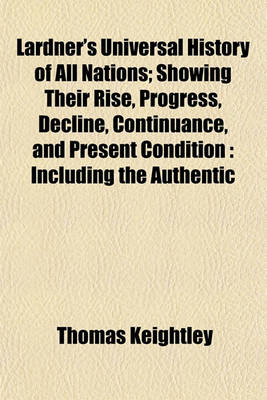 Book cover for Lardner's Universal History of All Nations; Showing Their Rise, Progress, Decline, Continuance, and Present Condition