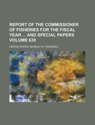 Book cover for Report of the Commissioner of Fisheries for the Fiscal Year and Special Papers Volume 630