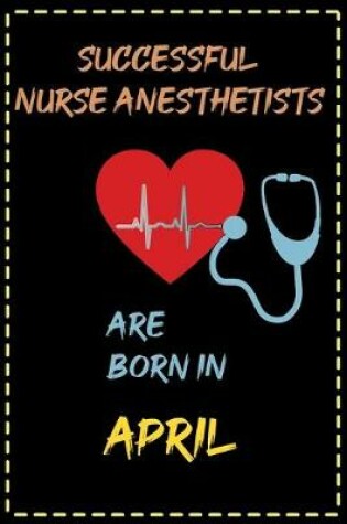 Cover of successful nurse anesthetist are born in April - journal notebook birthday gift for nurses - mother's day gift