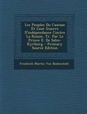 Book cover for Les Peuples Du Caucase Et Leur Guerre D'Independance Contre La Russie, Tr. Par Le Prince E. de Salm-Kyrburg - Primary Source Edition