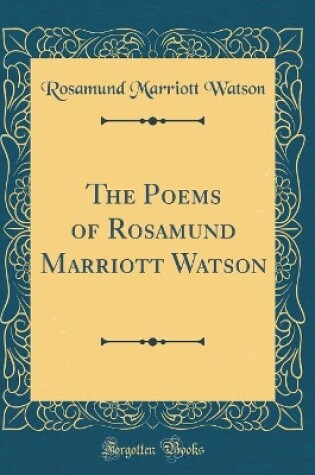 Cover of The Poems of Rosamund Marriott Watson (Classic Reprint)