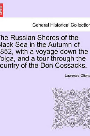 Cover of The Russian Shores of the Black Sea in the Autumn of 1852, with a Voyage Down the Volga, and a Tour Through the Country of the Don Cossacks.