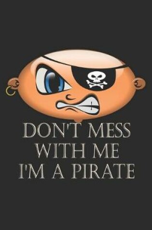 Cover of Don't Mess With Me, I Am A Pirate - College Ruled Notebook for Pirates