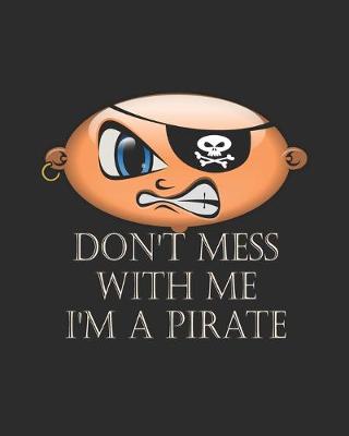 Book cover for Don't Mess With Me, I Am A Pirate - College Ruled Notebook for Pirates