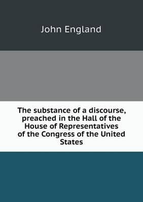 Book cover for The substance of a discourse, preached in the Hall of the House of Representatives of the Congress of the United States