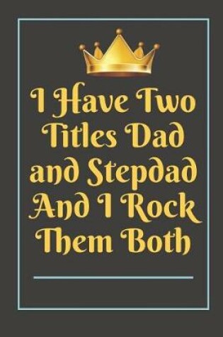 Cover of I Have Two Titles Dad and Stepdad And I Rock Them Both Notebook Journal Blank Planner