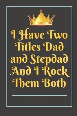 Book cover for I Have Two Titles Dad and Stepdad And I Rock Them Both Notebook Journal Blank Planner