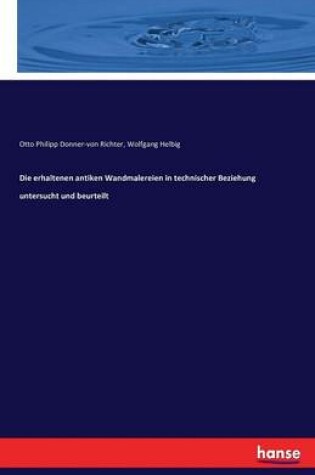 Cover of Die erhaltenen antiken Wandmalereien in technischer Beziehung untersucht und beurteilt