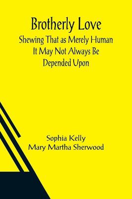 Book cover for Brotherly Love; Shewing That as Merely Human It May Not Always Be Depended Upon