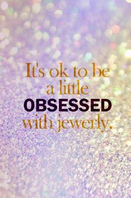 Book cover for It's Ok To Be A Little Obsessed With Jewerly.