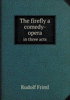 Book cover for The firefly a comedy-opera in three acts