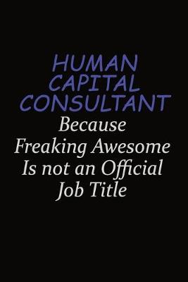 Book cover for Human Capital Consultant Because Freaking Awesome Is Not An Official Job Title