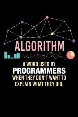 Book cover for Algorithm A Word Used By Programmers When Thy Don't Want To Explain What They Did