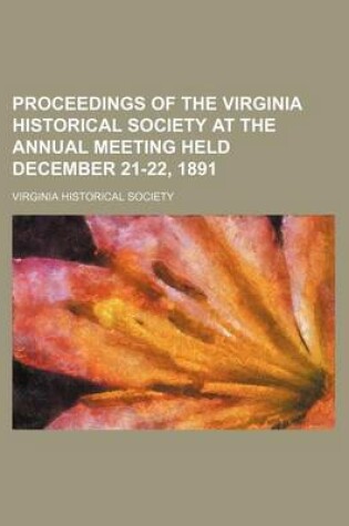 Cover of Proceedings of the Virginia Historical Society at the Annual Meeting Held December 21-22, 1891