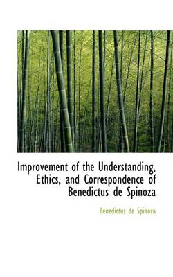 Book cover for Improvement of the Understanding, Ethics, and Correspondence of Benedictus de Spinoza