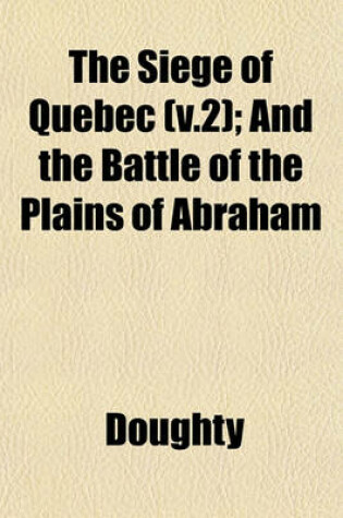 Cover of The Siege of Quebec (V.2); And the Battle of the Plains of Abraham