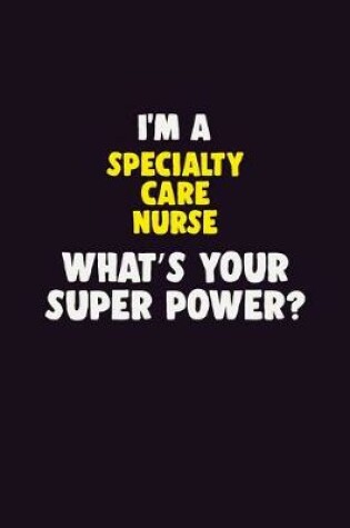 Cover of I'M A Specialty care nurse, What's Your Super Power?