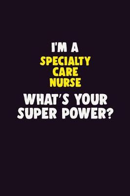 Book cover for I'M A Specialty care nurse, What's Your Super Power?