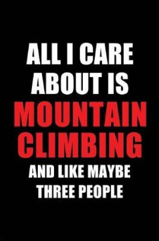 Cover of All I Care about Is Mountain Climbing and Like Maybe Three People