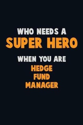 Cover of Who Need A SUPER HERO, When You Are Hedge fund manager