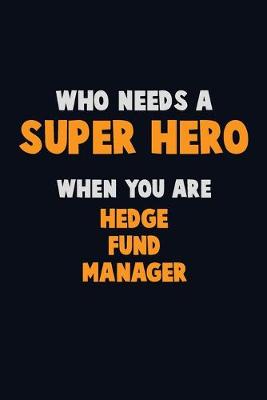 Book cover for Who Need A SUPER HERO, When You Are Hedge fund manager