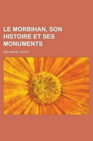 Cover of Le Morbihan, Son Histoire Et Ses Monuments