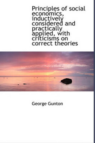 Cover of Principles of Social Economics, Inductively Considered and Practically Applied, with Criticisms on C