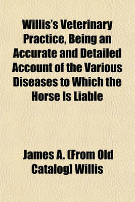 Book cover for Willis's Veterinary Practice, Being an Accurate and Detailed Account of the Various Diseases to Which the Horse Is Liable