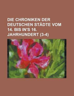 Book cover for Die Chroniken Der Deutschen Stadte Vom 14. Bis In's 16. Jahrhundert (3-4 )