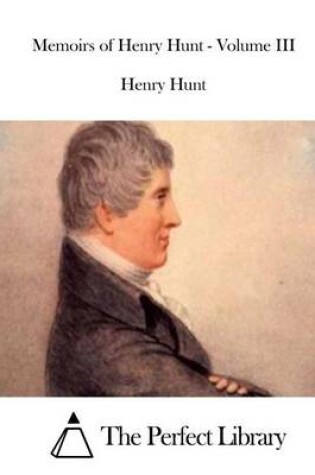 Cover of Memoirs of Henry Hunt - Volume III