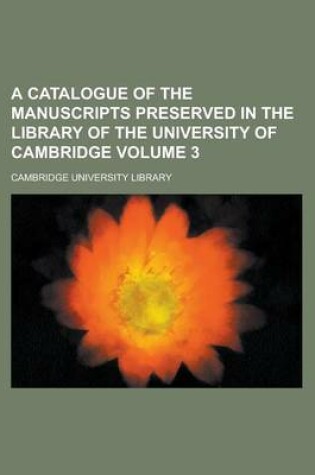 Cover of A Catalogue of the Manuscripts Preserved in the Library of the University of Cambridge Volume 3