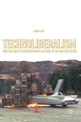 Cover of Technoliberalism and the End of Participatory Culture in the United States