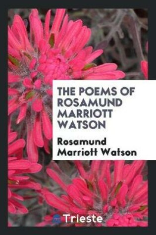 Cover of The Poems of Rosamund Marriott Watson