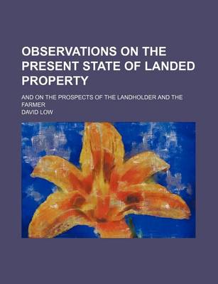 Book cover for Observations on the Present State of Landed Property; And on the Prospects of the Landholder and the Farmer