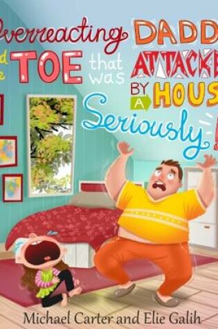 Cover of Overreacting Daddy and the Toe That Was Attacked by A House, Seriously!