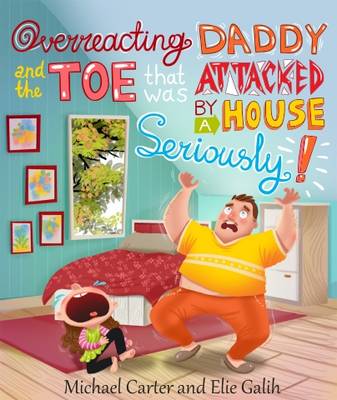 Cover of Overreacting Daddy and the Toe That Was Attacked by A House, Seriously!